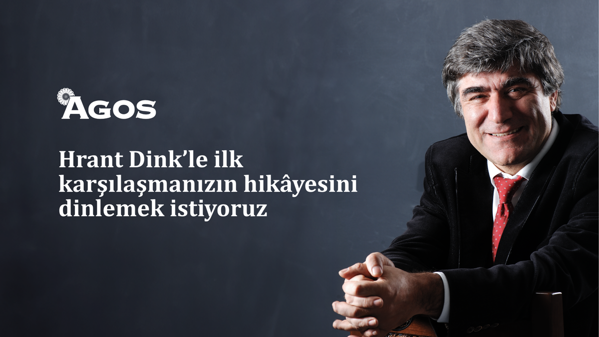 Hrant Dink’le ilk karşılaşmanızın hikâyesini dinlemek istiyoruz