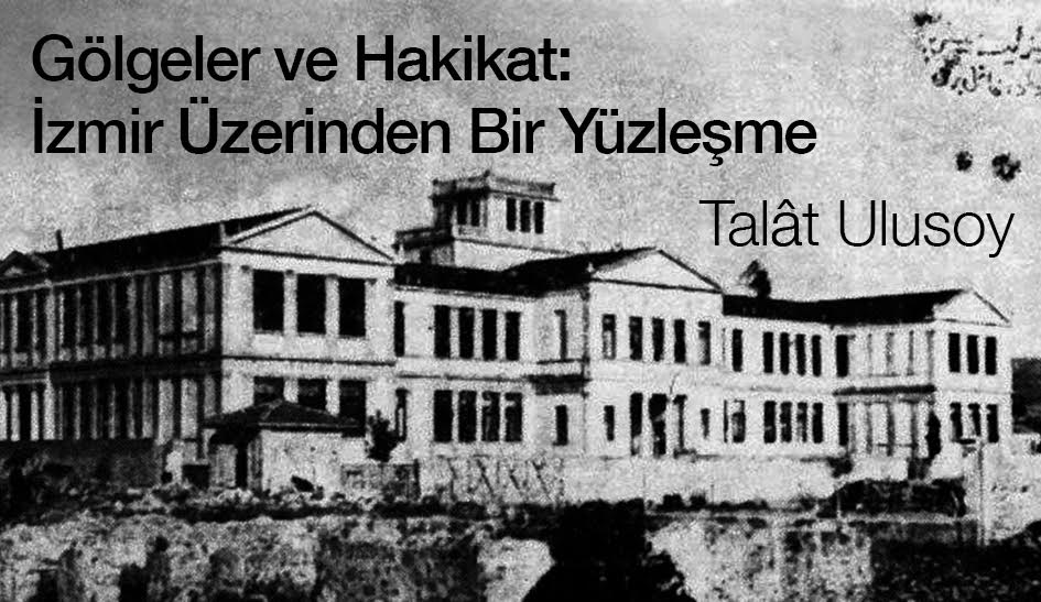 "Gölgeler ve Hakikat: İzmir Üzerinden Bir Yüzleşme"